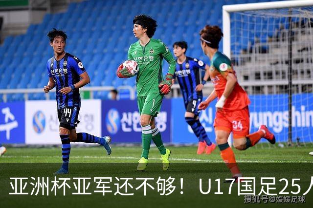 亚洲杯亚军还不够！U17国足25人名单出炉，世界杯首战遇西班牙，这次要创历史？