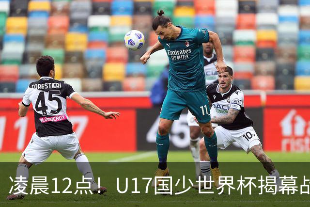 凌晨12点！U17国少世界杯揭幕战，万项取代赵松源，打平世界第一=大概率出线