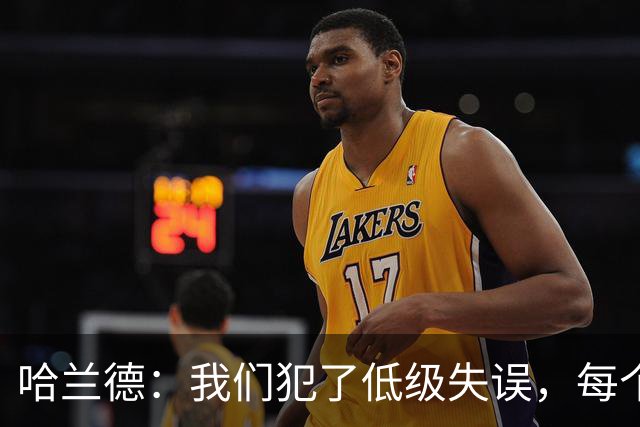 哈兰德：我们犯了低级失误，每个人都要反省自己