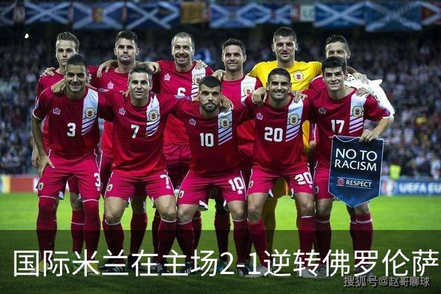 国际米兰在主场2-1逆转佛罗伦萨，开局8轮不败。