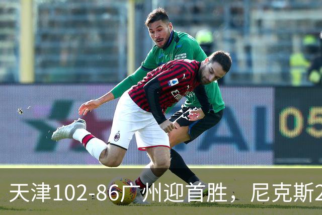 天津102-86广州迎首胜，尼克斯27+6+12，何思雨三分6中6，陈国豪16+7