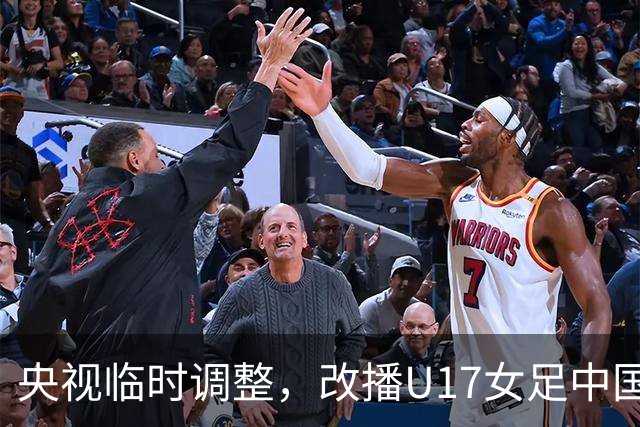 央视临时调整，改播U17女足中国队战美国队
