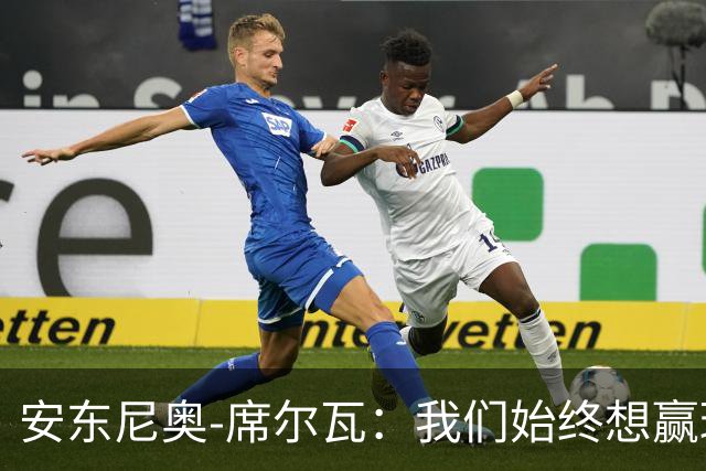 安东尼奥-席尔瓦：我们始终想赢球，也配得上这场胜利