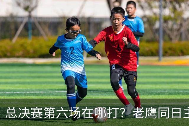 总决赛第六场在哪打？老鹰同日主场，梦想球馆被占
