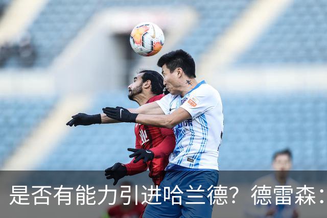 是否有能力引进哈兰德？德雷森：拜仁已证明能签下英超球员