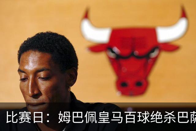 比赛日：姆巴佩皇马百球绝杀巴萨 穆帅神奇换人制胜