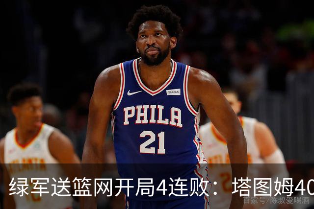 绿军送篮网开局4连败：塔图姆40+8压哨绝杀 波特27+12+6三分