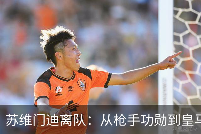 苏维门迪离队：从枪手功勋到皇马替补