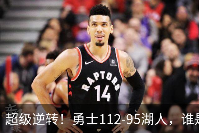 超级逆转！勇士112-95湖人，谁是本场比赛的功臣，数据不会说谎