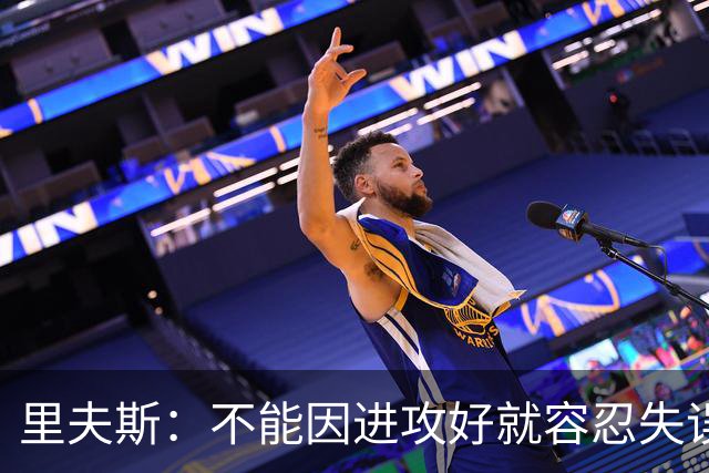 里夫斯：不能因进攻好就容忍失误 控制失误有助退防