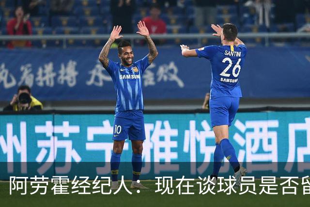 阿劳霍经纪人：现在谈球员是否留在利物浦还为时过早