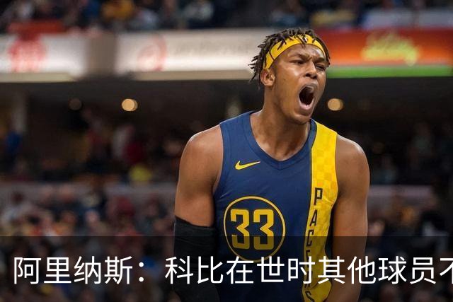 阿里纳斯：科比在世时其他球员不能随便穿他的鞋 如今满场都是