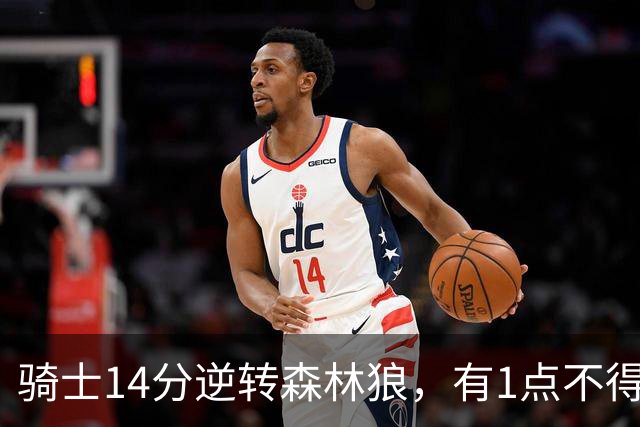 骑士14分逆转森林狼，有1点不得不承认：阿特金森的调整立了大功