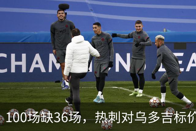 100场缺36场，热刺对乌多吉标价“巨额报价”才放人