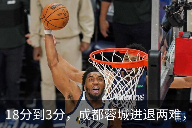 18分到3分，成都蓉城进退两难，夺冠是笑话，不夺冠是更大的笑话