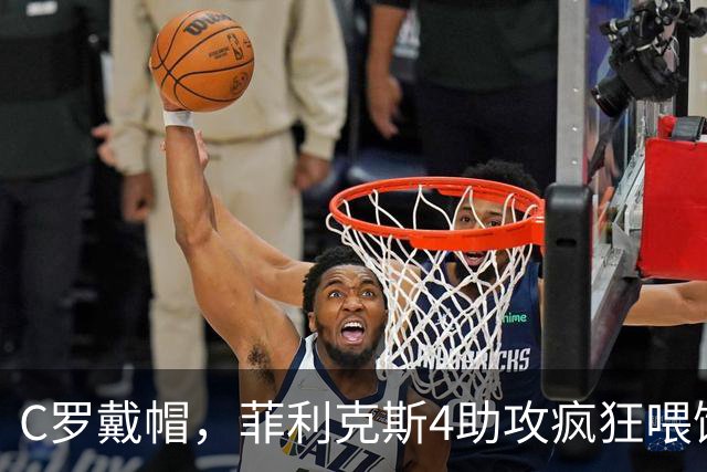 C罗戴帽，菲利克斯4助攻疯狂喂饼：大家这是都在给千球开绿灯？