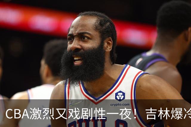 CBA激烈又戏剧性一夜！吉林爆冷辽篮苦主：广东“惨胜”倒数第一