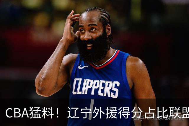CBA猛料！辽宁外援得分占比联盟第一，浙江后卫恢复不理想，琼斯向深圳自荐