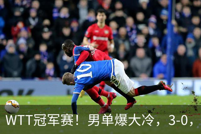 WTT冠军赛！男单爆大冷，3-0，3-2，奥运亚军出局，林诗栋首秀零封
